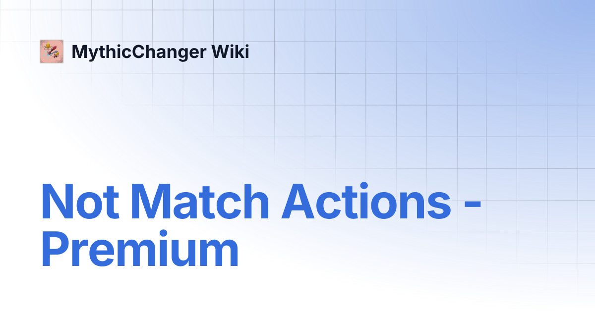 Not Match Actions - Premium | MythicChanger Wiki